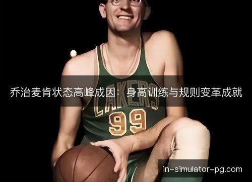 乔治麦肯状态高峰成因：身高训练与规则变革成就